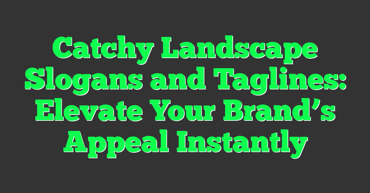 Catchy Landscape Slogans and Taglines: Elevate Your Brand’s Appeal Instantly