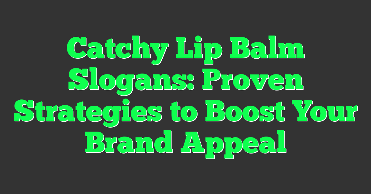 Catchy Lip Balm Slogans: Proven Strategies to Boost Your Brand Appeal