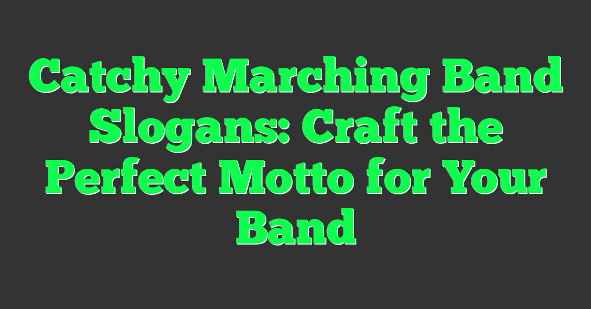 Catchy Marching Band Slogans: Craft the Perfect Motto for Your Band