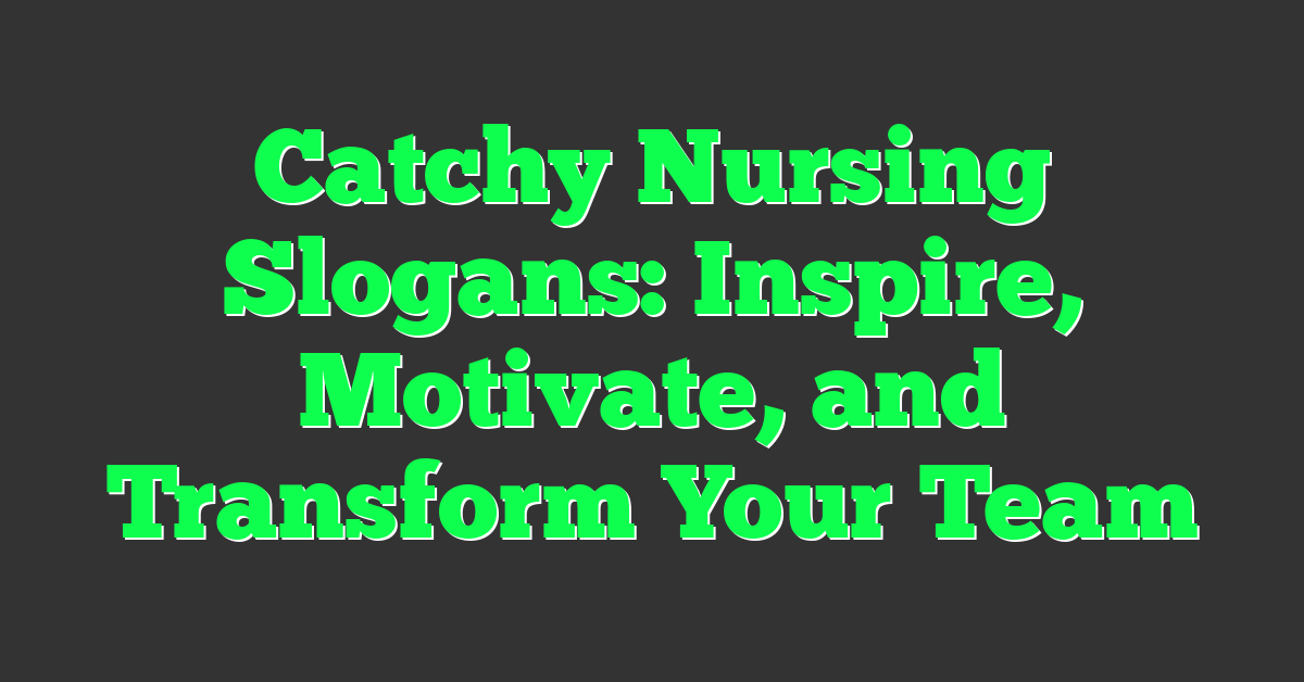 Catchy Nursing Slogans: Inspire, Motivate, and Transform Your Team