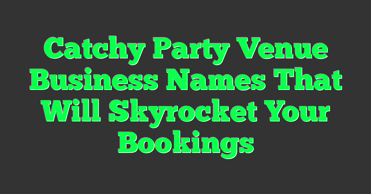Catchy Party Venue Business Names That Will Skyrocket Your Bookings