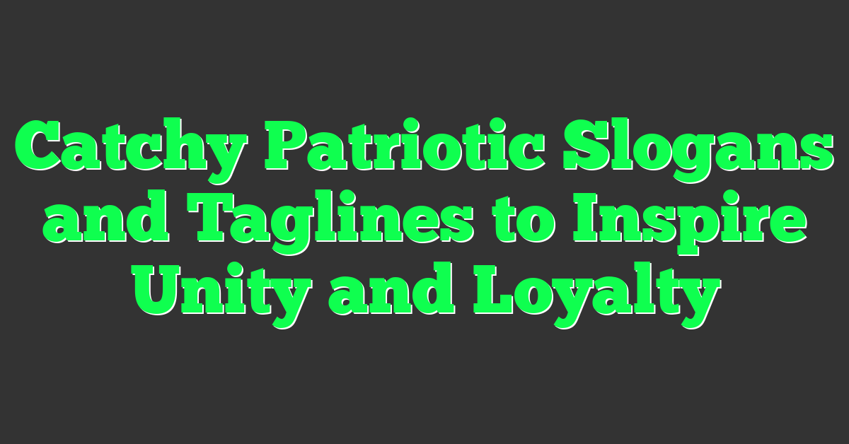Catchy Patriotic Slogans and Taglines to Inspire Unity and Loyalty