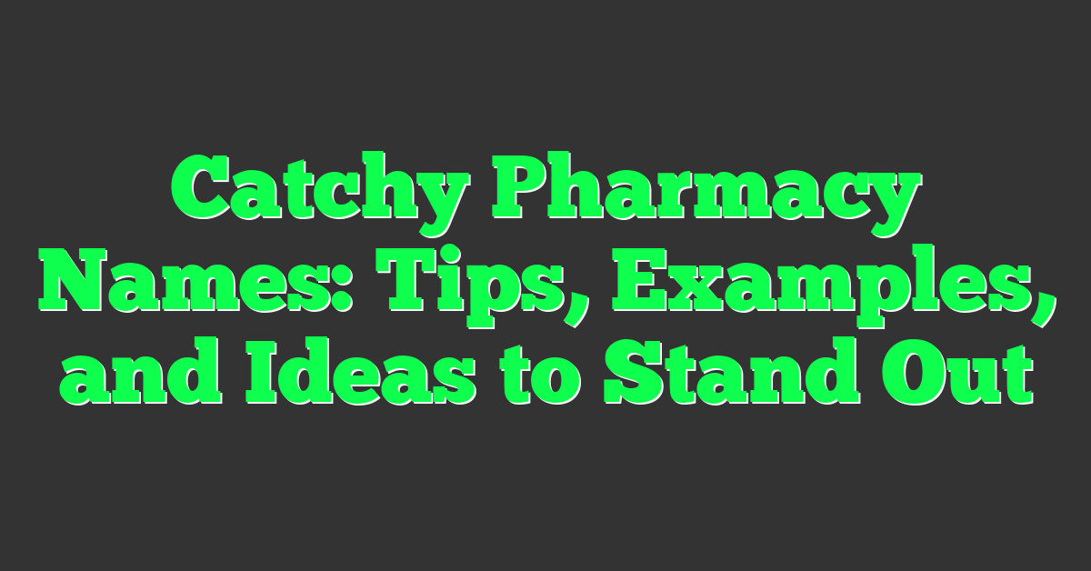 Catchy Pharmacy Names: Tips, Examples, and Ideas to Stand Out