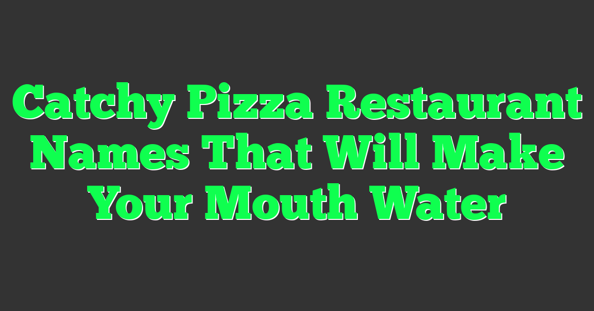 Catchy Pizza Restaurant Names That Will Make Your Mouth Water