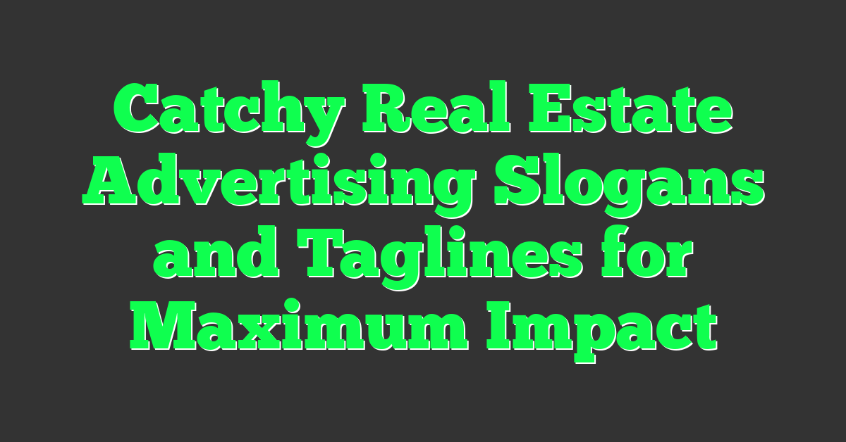 Catchy Real Estate Advertising Slogans and Taglines for Maximum Impact