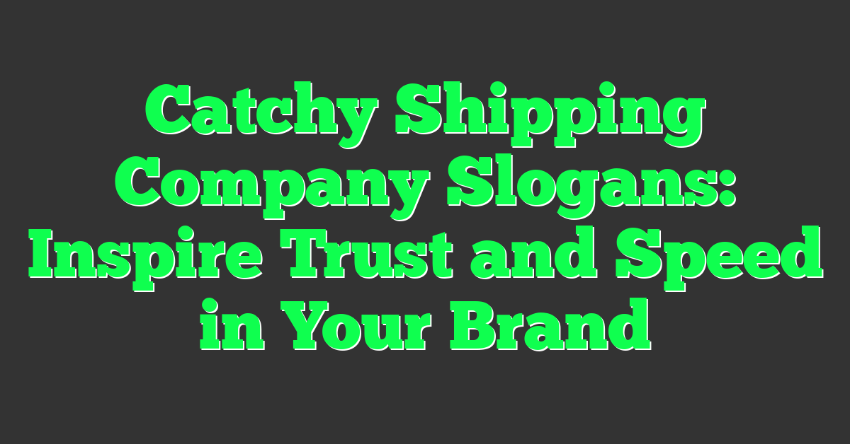 Catchy Shipping Company Slogans: Inspire Trust and Speed in Your Brand