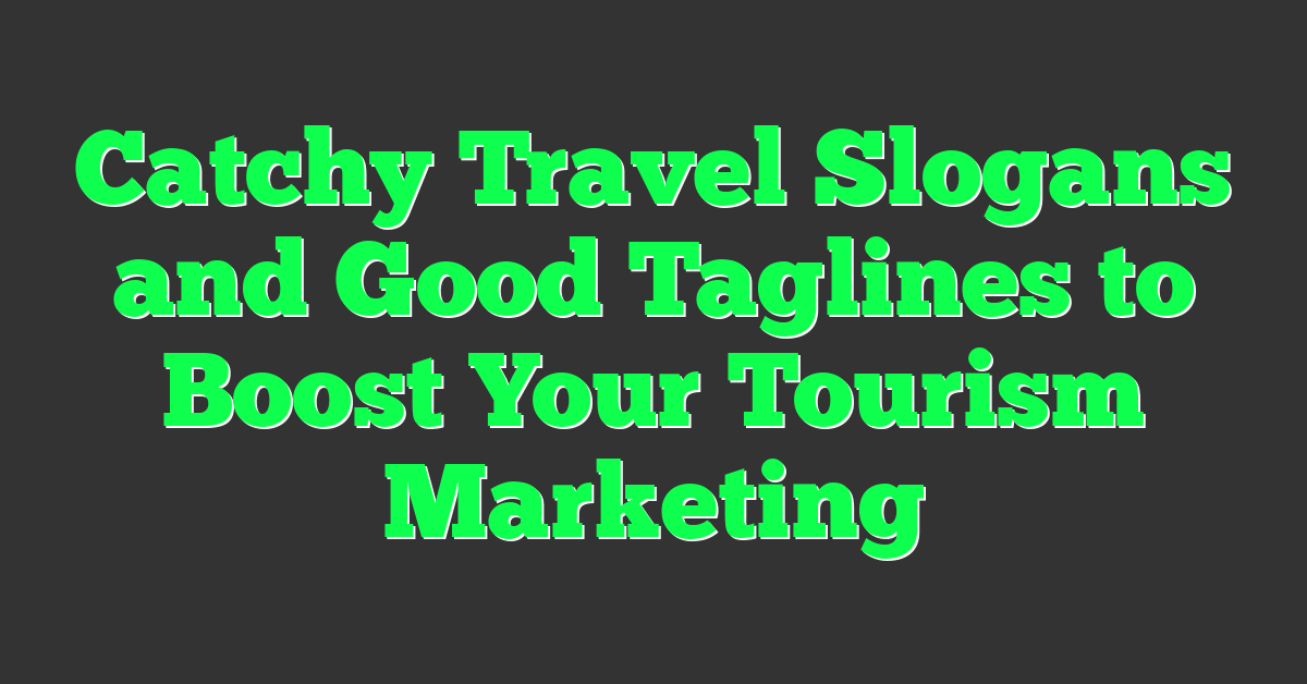 Catchy Travel Slogans and Good Taglines to Boost Your Tourism Marketing