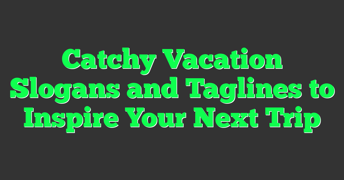 Catchy Vacation Slogans and Taglines to Inspire Your Next Trip