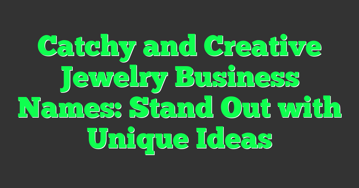 Catchy and Creative Jewelry Business Names: Stand Out with Unique Ideas