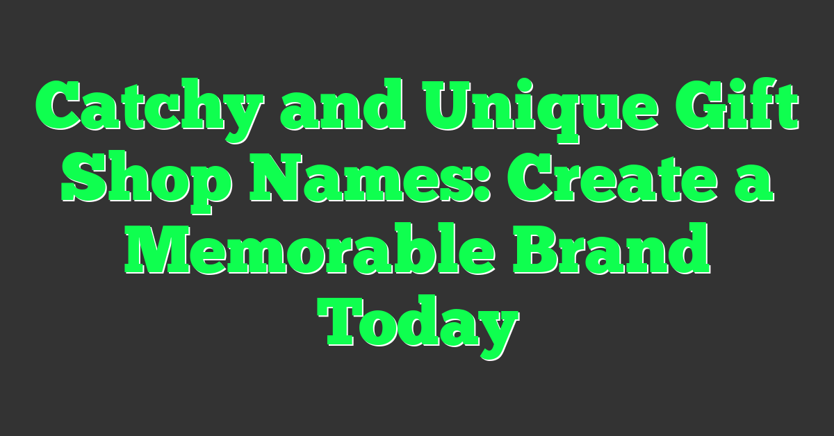 Catchy and Unique Gift Shop Names: Create a Memorable Brand Today