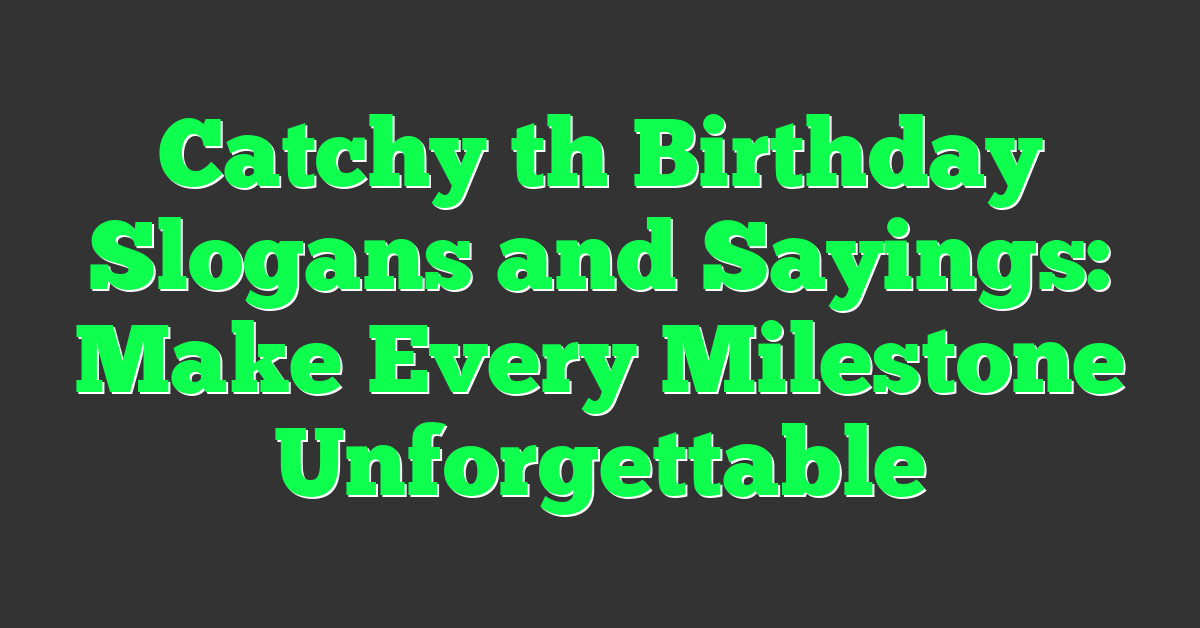 Catchy th Birthday Slogans and Sayings: Make Every Milestone Unforgettable