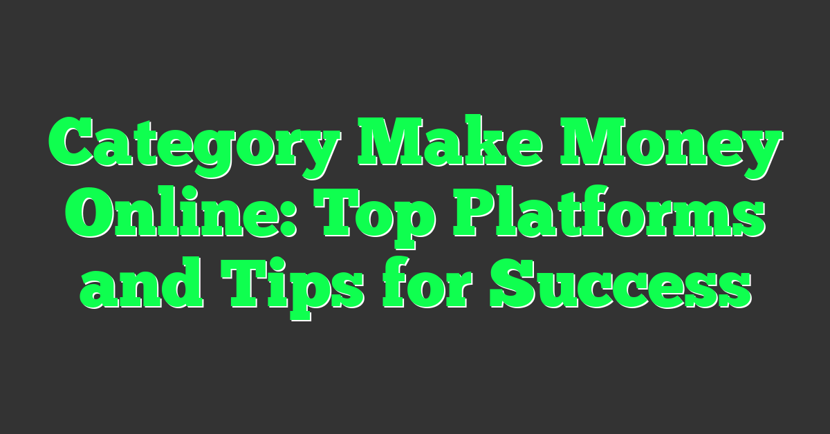 Category Make Money Online: Top Platforms and Tips for Success