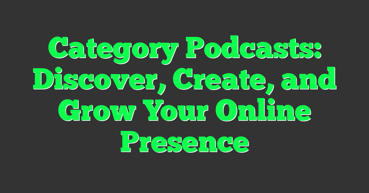 Category Podcasts: Discover, Create, and Grow Your Online Presence