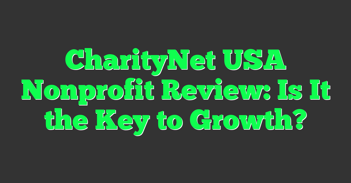 CharityNet USA Nonprofit Review: Is It the Key to Growth?