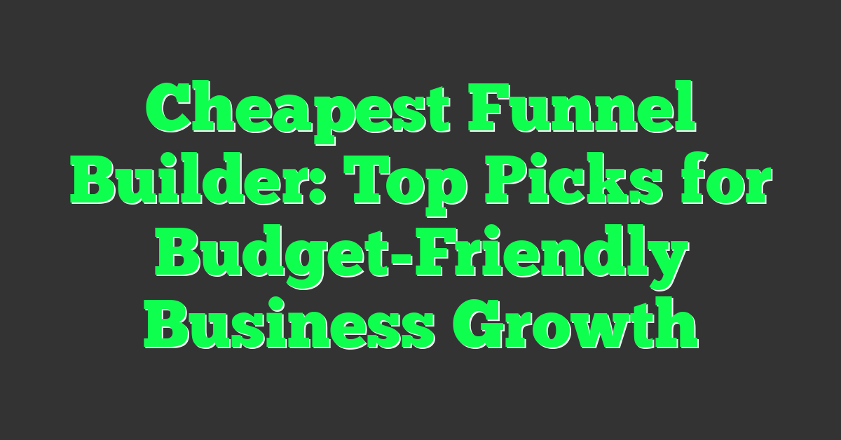 Cheapest Funnel Builder: Top Picks for Budget-Friendly Business Growth
