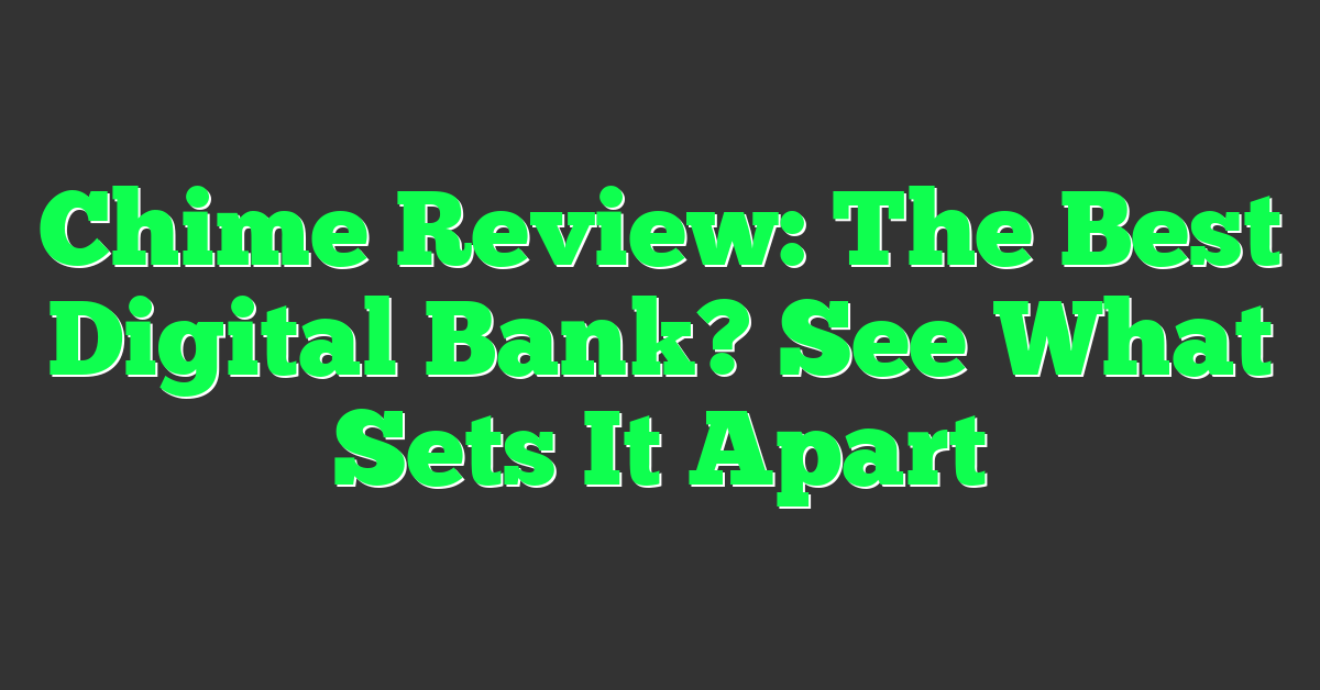 Chime Review: The Best Digital Bank? See What Sets It Apart