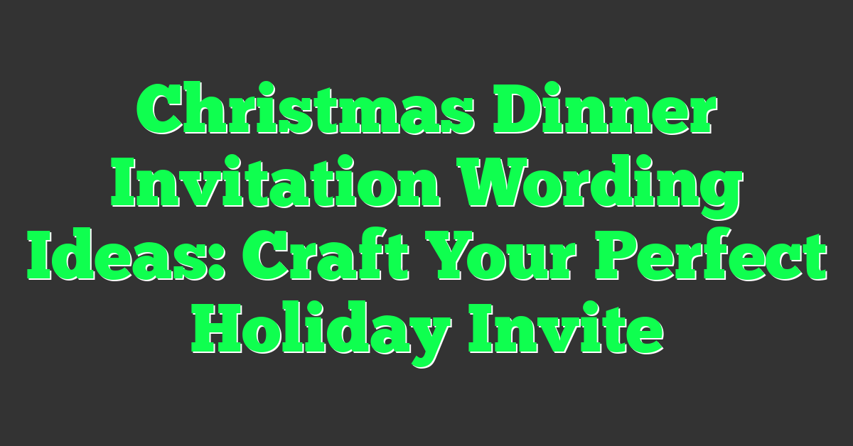 Christmas Dinner Invitation Wording Ideas: Craft Your Perfect Holiday Invite