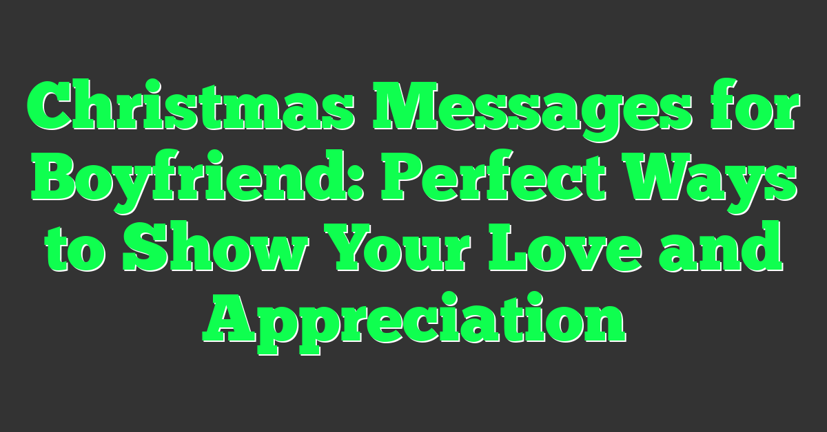 Christmas Messages for Boyfriend: Perfect Ways to Show Your Love and Appreciation