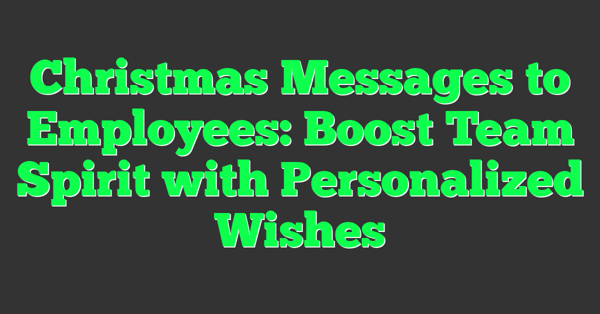 Christmas Messages to Employees: Boost Team Spirit with Personalized Wishes