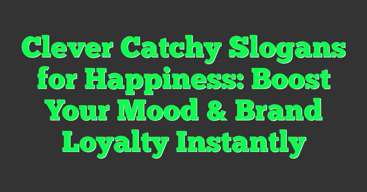 Clever Catchy Slogans for Happiness: Boost Your Mood & Brand Loyalty Instantly