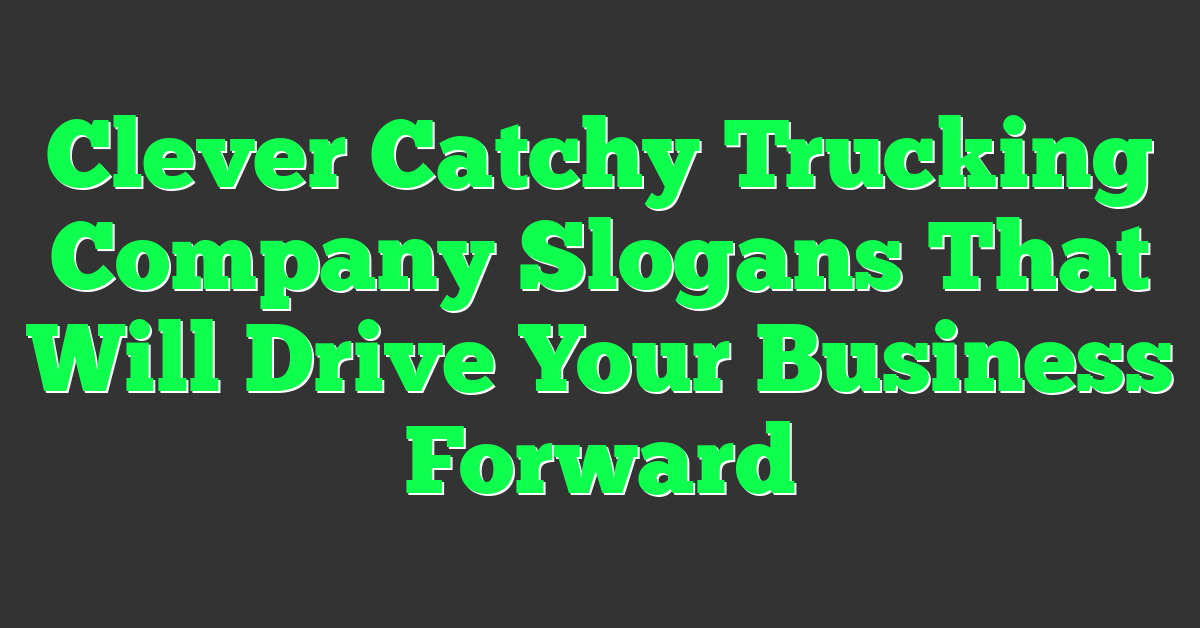 Clever Catchy Trucking Company Slogans That Will Drive Your Business Forward