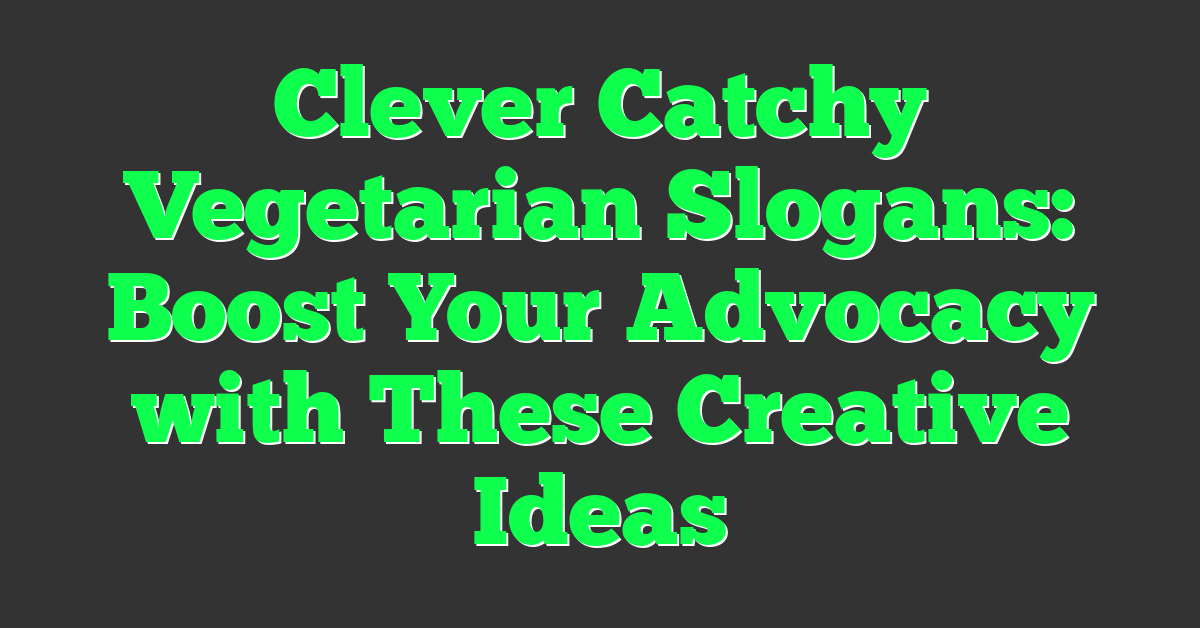 Clever Catchy Vegetarian Slogans: Boost Your Advocacy with These Creative Ideas