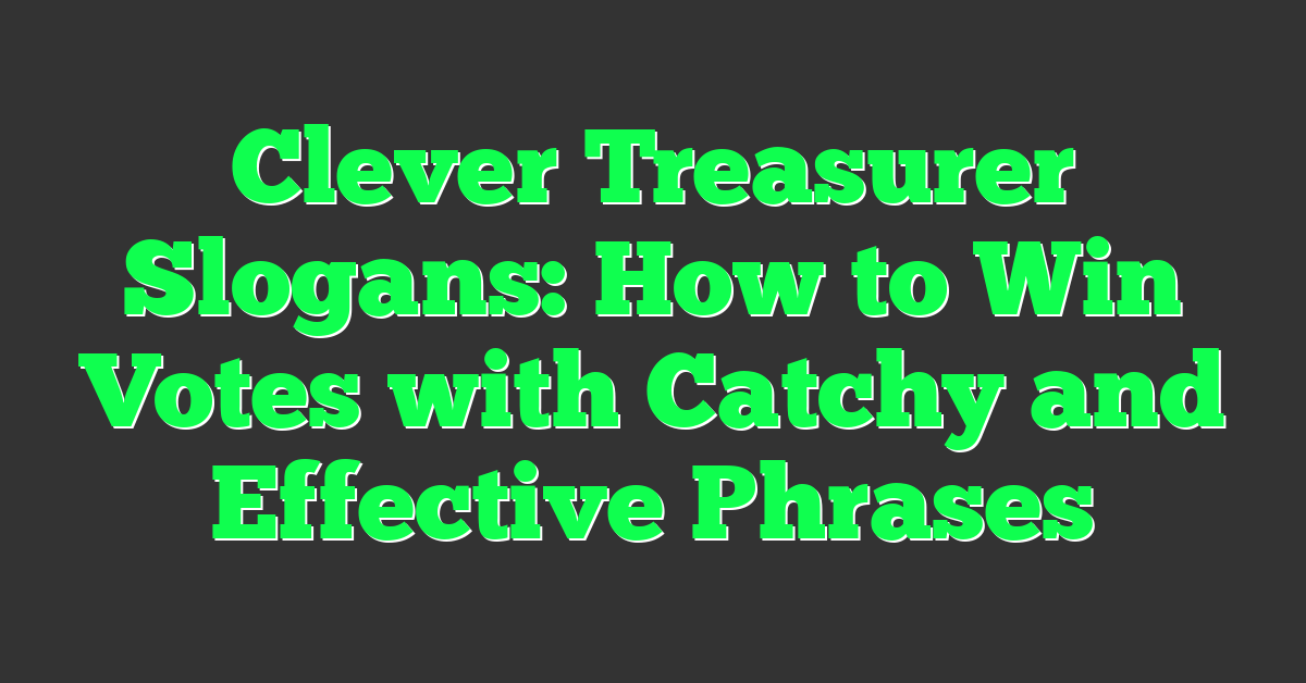 Clever Treasurer Slogans: How to Win Votes with Catchy and Effective Phrases