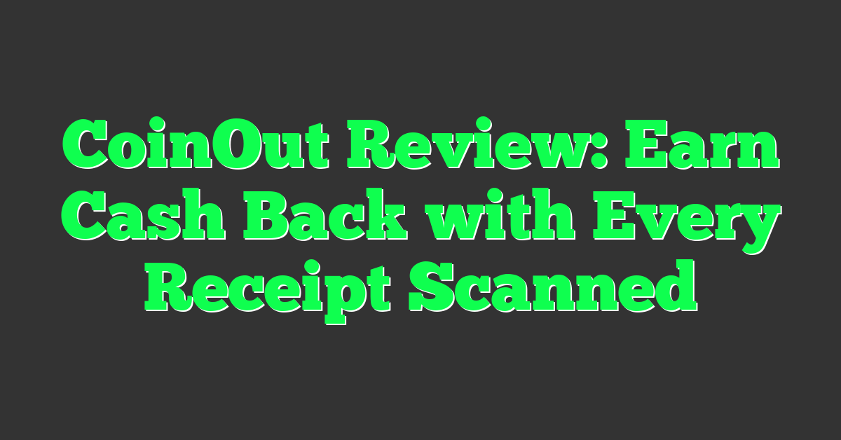 CoinOut Review: Earn Cash Back with Every Receipt Scanned