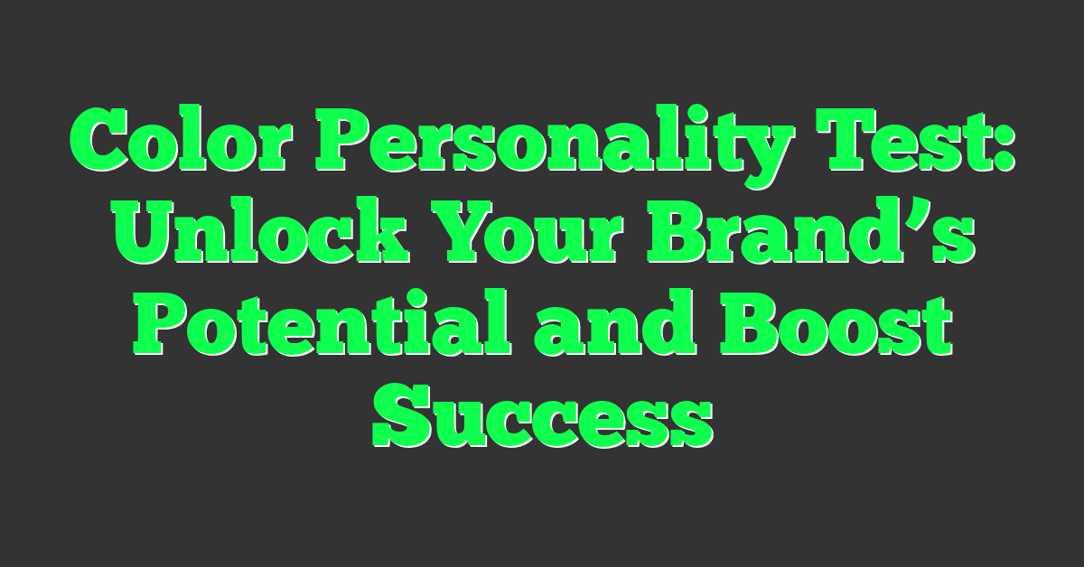 Color Personality Test: Unlock Your Brand’s Potential and Boost Success