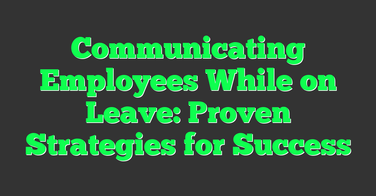 Communicating Employees While on Leave: Proven Strategies for Success