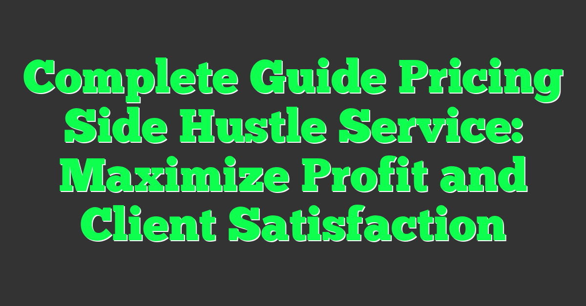 Complete Guide Pricing Side Hustle Service: Maximize Profit and Client Satisfaction