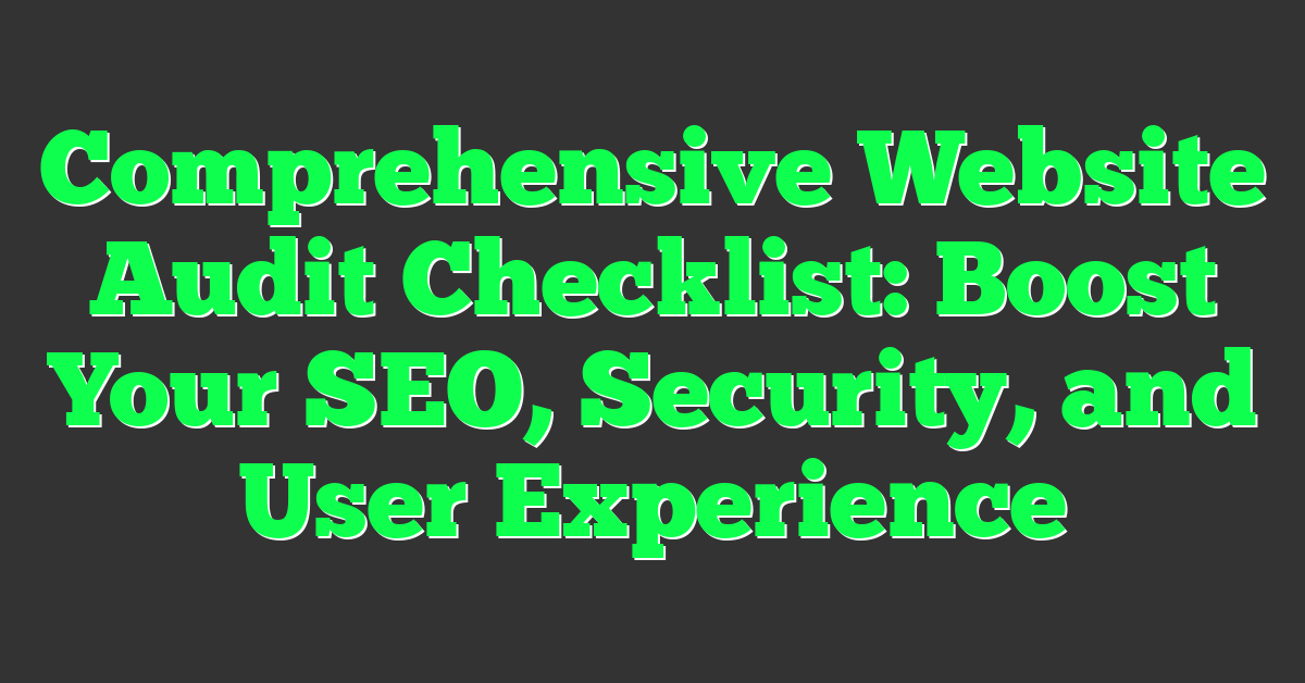 Comprehensive Website Audit Checklist: Boost Your SEO, Security, and User Experience