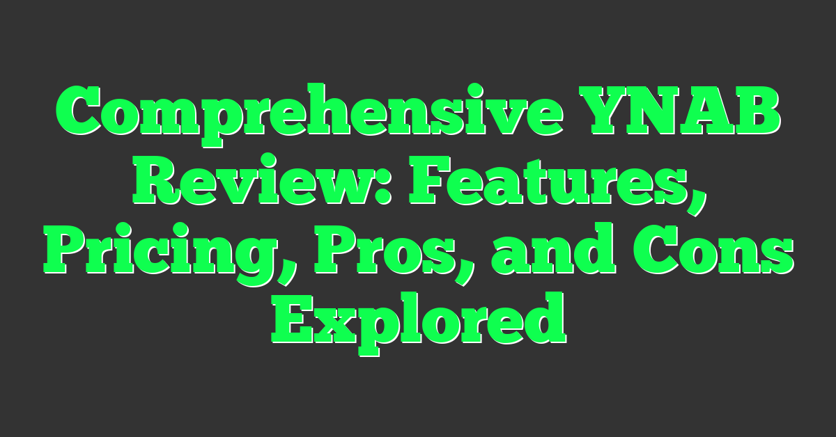 Comprehensive YNAB Review: Features, Pricing, Pros, and Cons Explored