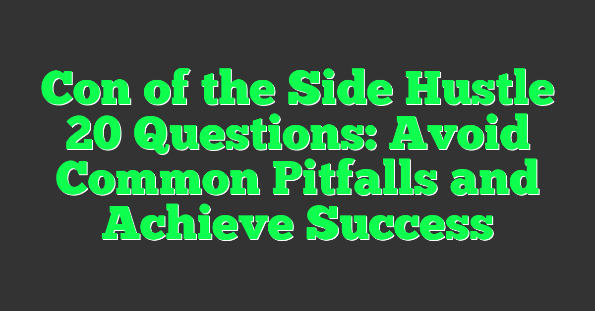 Con of the Side Hustle 20 Questions: Avoid Common Pitfalls and Achieve Success