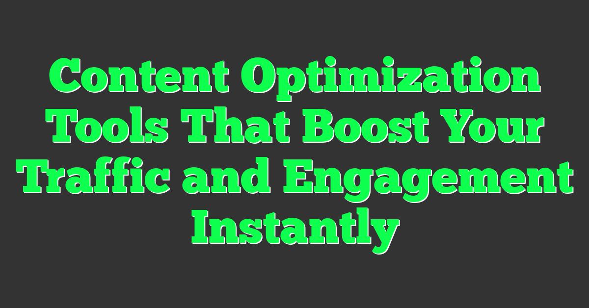 Content Optimization Tools That Boost Your Traffic and Engagement Instantly