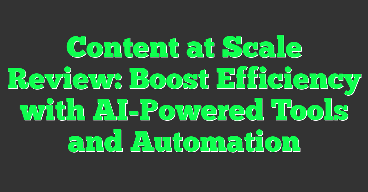 Content at Scale Review: Boost Efficiency with AI-Powered Tools and Automation