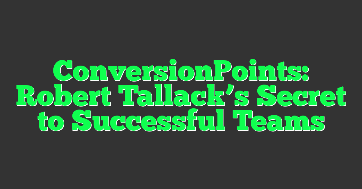 ConversionPoints: Robert Tallack’s Secret to Successful Teams