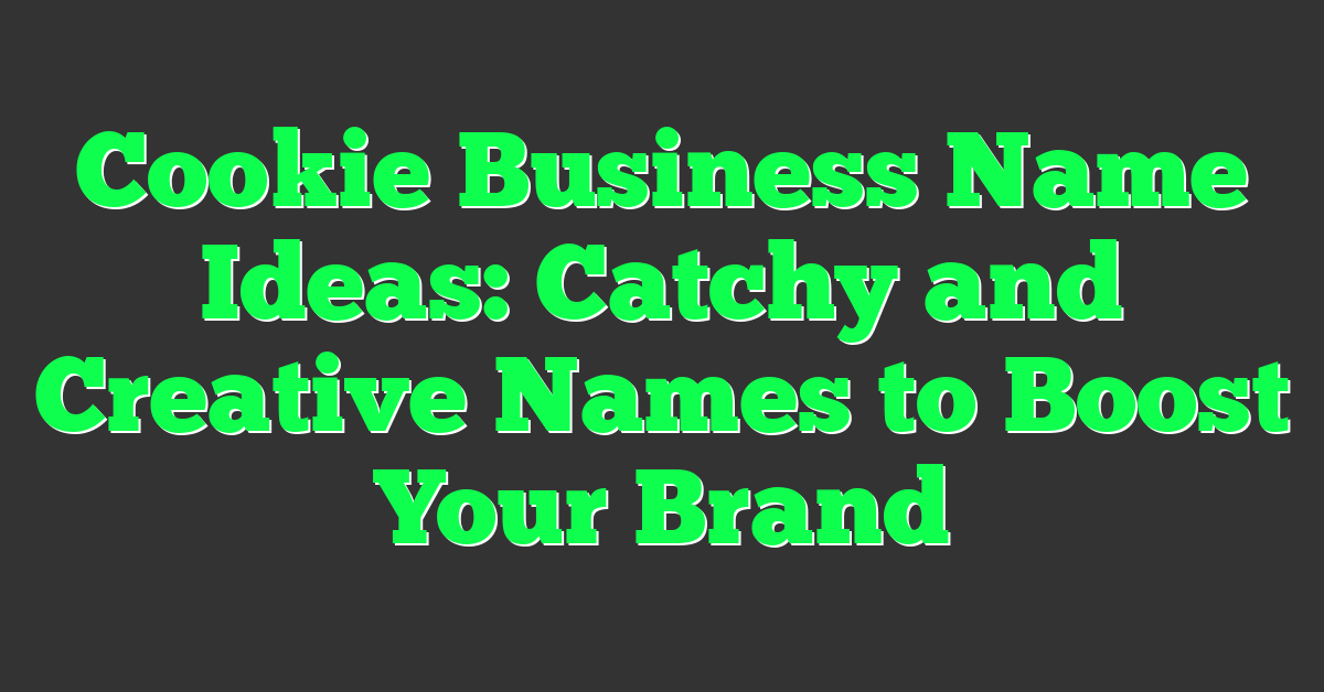 Cookie Business Name Ideas: Catchy and Creative Names to Boost Your Brand