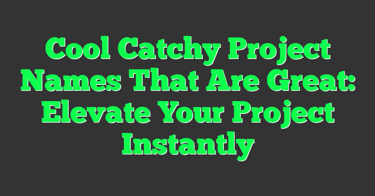 Cool Catchy Project Names That Are Great: Elevate Your Project Instantly
