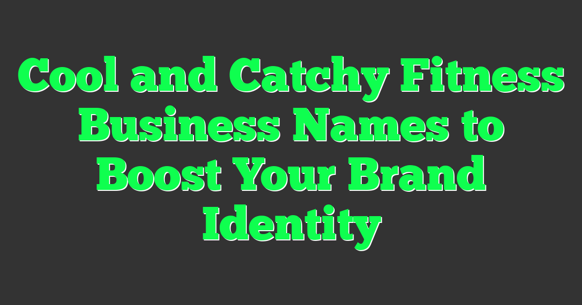 Cool and Catchy Fitness Business Names to Boost Your Brand Identity