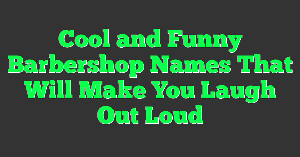 Cool and Funny Barbershop Names That Will Make You Laugh Out Loud