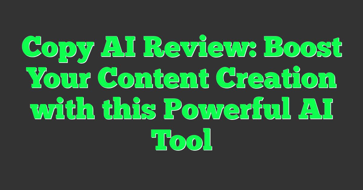 Copy AI Review: Boost Your Content Creation with this Powerful AI Tool