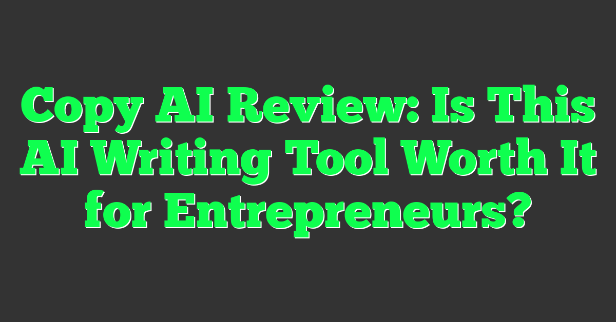 Copy AI Review: Is This AI Writing Tool Worth It for Entrepreneurs?
