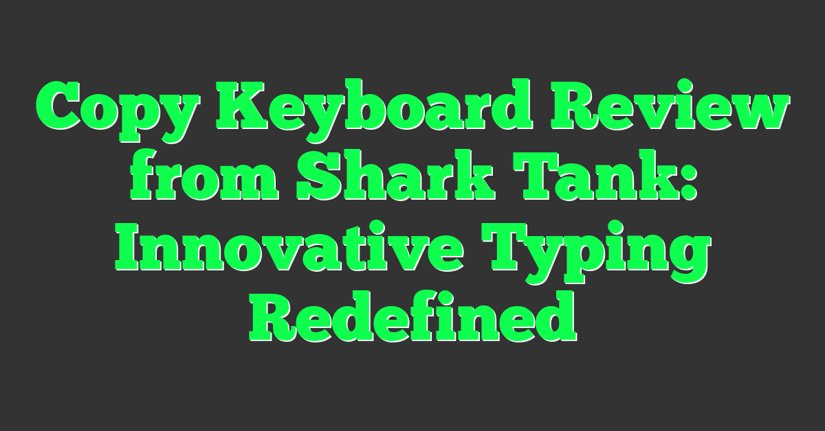 Copy Keyboard Review from Shark Tank: Innovative Typing Redefined