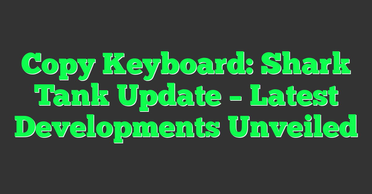 Copy Keyboard: Shark Tank Update – Latest Developments Unveiled