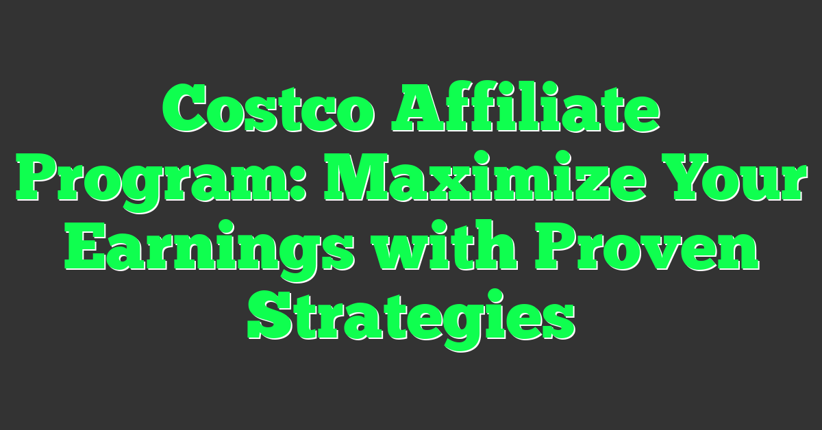 Costco Affiliate Program: Maximize Your Earnings with Proven Strategies