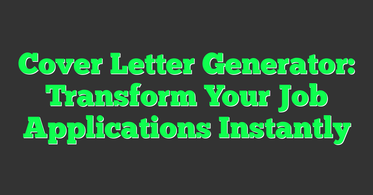 Cover Letter Generator: Transform Your Job Applications Instantly