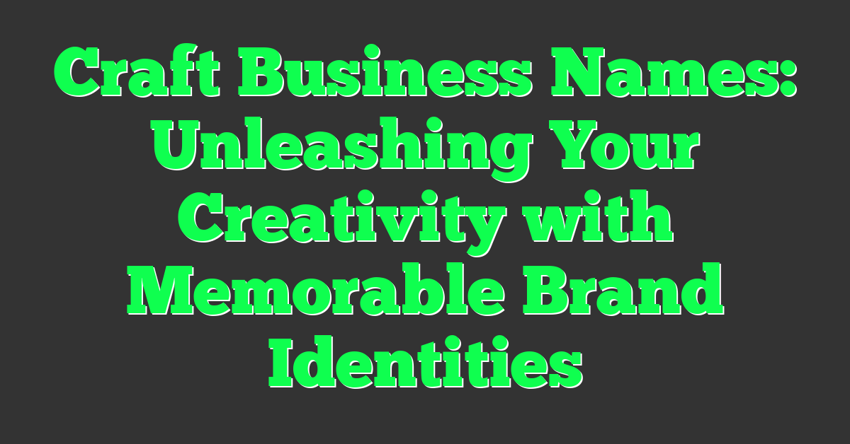 Craft Business Names: Unleashing Your Creativity with Memorable Brand Identities