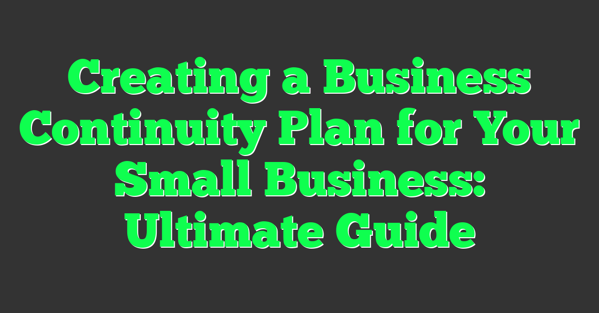 Creating a Business Continuity Plan for Your Small Business: Ultimate Guide