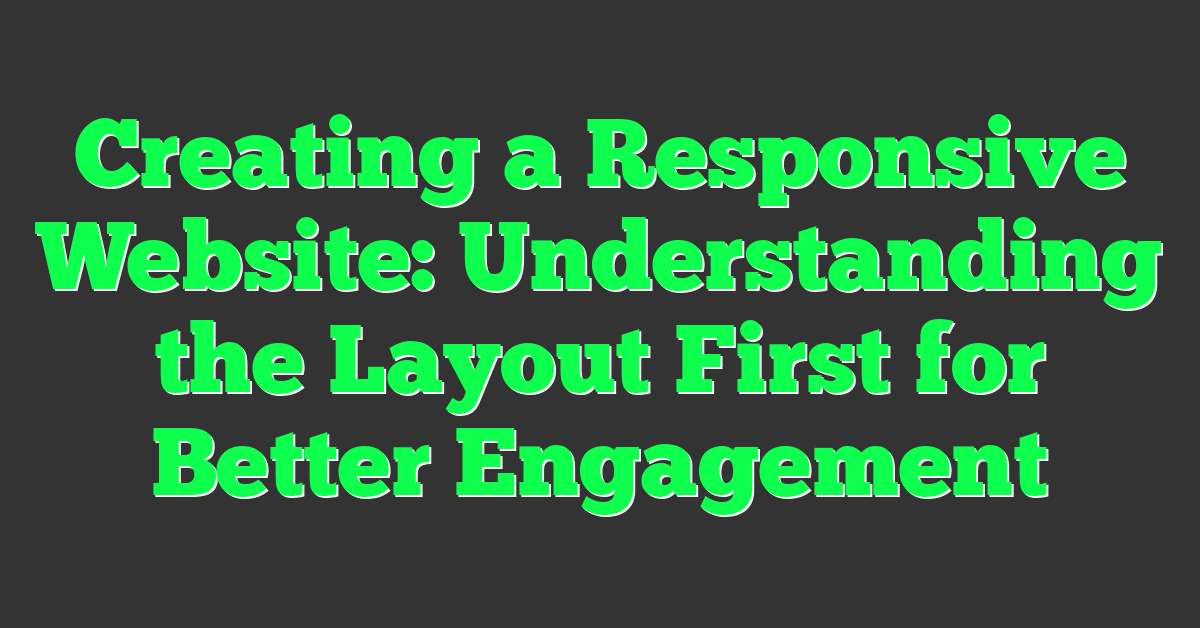 Creating a Responsive Website: Understanding the Layout First for Better Engagement